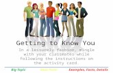 Big Topic Examples, Facts, Details Getting to Know You In a leisurely fashion, mingle with your classmates while following the instructions on the activity.