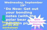 Wednesday, September 19 th Do Now: Get out your bonding notes (with the polar bear and penguin pictures)Do Now: Get out your bonding notes (with the polar.