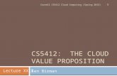 CS5412: THE CLOUD VALUE PROPOSITION Ken Birman 1 Lecture XXII Cornell CS5412 Cloud Computing (Spring 2015)