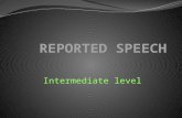 Intermediate level REPORTED SPEECH is used to tell what someone said. However, we do not repeat all the words exactly. REAL WORDS (direct speech): Tom.