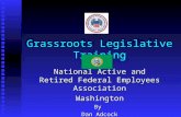Grassroots Legislative Training National Active and Retired Federal Employees Association WashingtonBy Dan Adcock Assistant Legislative Director.