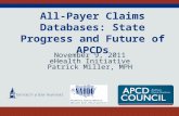 All-Payer Claims Databases: State Progress and Future of APCDs November 9, 2011 eHealth Initiative Patrick Miller, MPH.