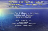 Minors and Mental Health Treatment: Who Gets to Decide? Center for Children’s Advocacy KidsCounsel Seminar September 29, 2009 Jay E. Sicklick, Esq. Deputy.