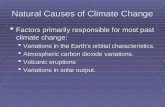 Natural Causes of Climate Change  Factors primarily responsible for most past climate change:  Variations in the Earth's orbital characteristics.  Atmospheric.