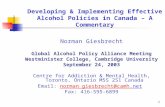 1 Developing & Implementing Effective Alcohol Policies in Canada – A Commentary Norman Giesbrecht Global Alcohol Policy Alliance Meeting Westminister College,