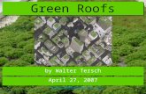 Green Roofs by Walter Tersch April 27, 2007 wtersch@earthlink.net.