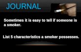 JOURNAL Sometimes it is easy to tell if someone is a smoker. List 5 characteristics a smoker possesses. List 5 characteristics a smoker possesses.