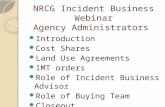NRCG Incident Business Webinar Agency Administrators Introduction Cost Shares Land Use Agreements IMT orders Role of Incident Business Advisor Role of.