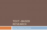 TEXT-BASED RESEARCH Using Published Sources. Text-based Research  All good research projects will begin by looking at what other scholars have already.