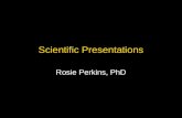 Scientific Presentations Rosie Perkins, PhD. Overview Introduction Scientific manuscript Project plan Poster presentation Oral presentation –exercise.