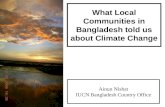 What Local Communities in Bangladesh told us about Climate Change Ainun Nishat IUCN Bangladesh Country Office.