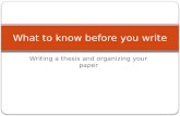 Writing a thesis and organizing your paper What to know before you write.