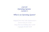 CSC139 Operating Systems Lecture 1 What is an Operating System? Adapted from Prof. John Kubiatowicz's lecture notes for CS162 cs162.