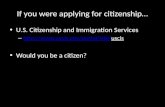 If you were applying for citizenship… U.S. Citizenship and Immigration Services –  .