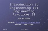 9/5/2015 Spring 2009 1 Introduction to Engineering 161 Engineering Practices II Joe Mixsell Email: afjcm1@uaa.alaska.edu afjcm1@uaa.alaska.edu Phone: 786-1165.