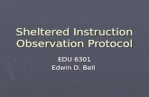 Sheltered Instruction Observation Protocol EDU 6301 Edwin D. Bell.
