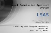 Labeling and Program Delivery Division USDA, FSIS, OPPD Label Submission Approval System LSAS Webinar Presentation January 23, 2013.