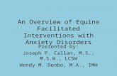 An Overview of Equine Facilitated Interventions with Anxiety Disorders Presented by: Joseph P. Callan, M.S., M.S.W., LCSW Wendy M. Denbo, M.A., IMH.