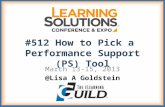 #512 How to Pick a Performance Support (PS) Tool March 13-15, 2013 @Lisa A Goldstein.