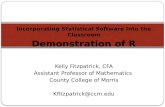 Incorporating Statistical Software Into the Classroom Demonstration of R Kelly Fitzpatrick, CFA Assistant Professor of Mathematics County College of Morris.