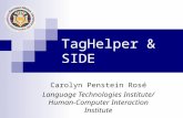 TagHelper & SIDE Carolyn Penstein Rosé Language Technologies Institute/ Human-Computer Interaction Institute.