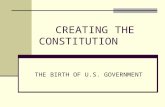 CREATING THE CONSTITUTION THE BIRTH OF U.S. GOVERNMENT.