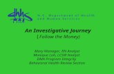 An Investigative Journey ( Follow the Money) Mary Wanager, RN Analyst Monique Loh, LCSW Analyst DMA Program Integrity Behavioral Health Review Section.