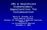 CMS & Healthcare Stakeholders: Opportunities for Collaboration Barry M. Straube, M.D. Chief Medical Officer Centers for Medicare & Medicaid Services, Region.