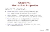 Chapter 6 - 1 ISSUES TO ADDRESS... Stress and strain: What are they and why are they used instead of load and deformation? Elastic behavior: When loads.