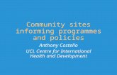 Community sites informing programmes and policies Anthony Costello UCL Centre for International Health and Development.