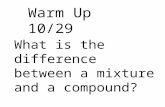 Warm Up 10/29 What is the difference between a mixture and a compound?