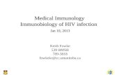 Medical Immunology Immunobiology of HIV infection Jan 10, 2013 Medical Immunology Immunobiology of HIV infection Jan 10, 2013 Keith Fowke 539 BMSB 789-3818.
