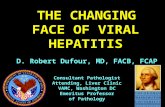 THE CHANGING FACE OF VIRAL HEPATITIS D. Robert Dufour, MD, FACB, FCAP Consultant Pathologist Attending, Liver Clinic VAMC, Washington DC Emeritus Professor.