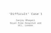 ‘Difficult’ Case 1 Sanjay Bhagani Royal Free Hospital and UCL, London.