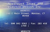 Northeast laser and electro polish Inc. ADDRESS: 246 C Main Street, Monroe, CT 06468 Tel: 800 842 9362 | Fax: 203 458 1759 | WEBSITE