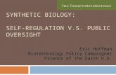 SYNTHETIC BIOLOGY: SELF-REGULATION V.S. PUBLIC OVERSIGHT Eric Hoffman Biotechnology Policy Campaigner Friends of the Earth U.S.