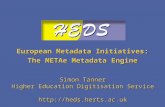 European Metadata Initiatives: The METAe Metadata Engine Simon Tanner Higher Education Digitisation Service .