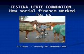 FESTINA LENTE FOUNDATION How social finance worked for us Jill Carey - Thursday 28 th September 2006.