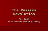 The Russian Revolution Mr. Bach Accelerated World History.