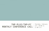 THP-PLUS/THP+FC MONTHLY CONFERENCE CALL Thursday, February 13 th : 10:00 to 11:00 a.m.