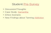 Student Pre-SurveyPre-Survey Discussion/Thoughts Case Study: SamanthaSamantha Ethics Scenario New Findings about Tanning AddictionAddiction.