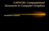 CAP4730: Computational Structures in Computer Graphics Introduction to OpenGL.
