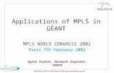 Applications of MPLS in GEANT Agnès Pouélé (agnes.pouele@dante.org.uk) Applications of MPLS in GÉANT MPLS WORLD CONGRESS 2002 Paris 7th February 2002 Agnes.