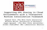 Supporting GPU Sharing in Cloud Environments with a Transparent Runtime Consolidation Framework Vignesh Ravi (The Ohio State University) Michela Becchi.
