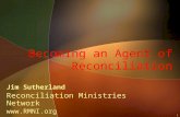 1 Becoming an Agent of Reconciliation Jim Sutherland Reconciliation Ministries Network .