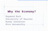 Why the Economy? Raymond Duch University of Houston Randy Stevenson Rice University.