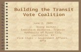 Building the Transit Vote Coalition June 2, 2009 J. Barry Barker Executive Director, Transit Authority of River City Louisville, KY Vice Chair – Government.