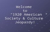 Welcome to “ 1920 American Society & Culture ” Jeopardy!
