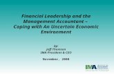 Financial Leadership and the Management Accountant – Coping with An Uncertain Economic Environment by: Jeff Thomson IMA President & CEO November, 2008.