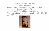 Please Stand By for John Thomas Wednesday, August 15, 2012, San Francisco, CA Global Trading Dispatch The Webinar will begin at 12:00 pm EST.